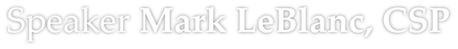 Mark LeBlanc, CSP, Business Development Coach, Speaker & Author